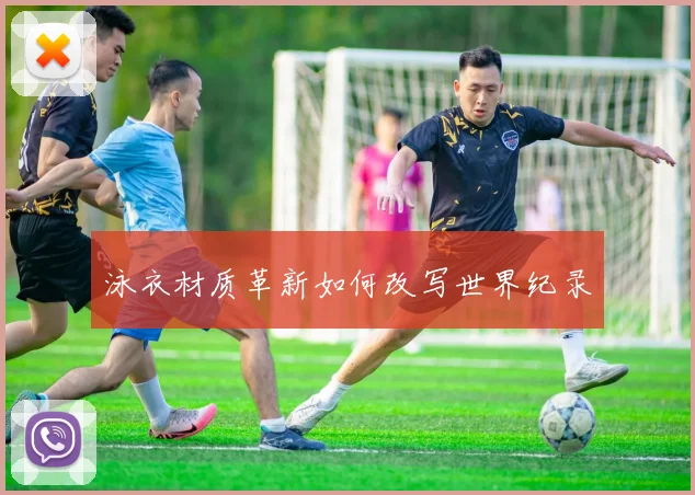 泳衣材质革新如何改写世界纪录