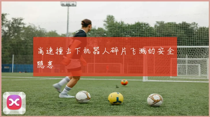 高速撞击下机器人碎片飞溅的安全隐患