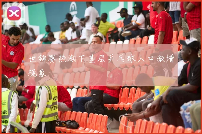 世锦赛热潮下基层乒乓球人口激增现象