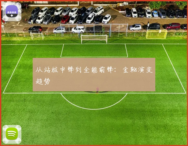 从站桩中锋到全能前锋：金靴演变趋势